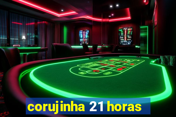 corujinha 21 horas